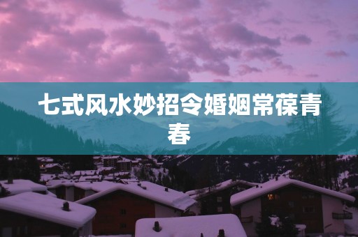 七式风水妙招令婚姻常葆青春
