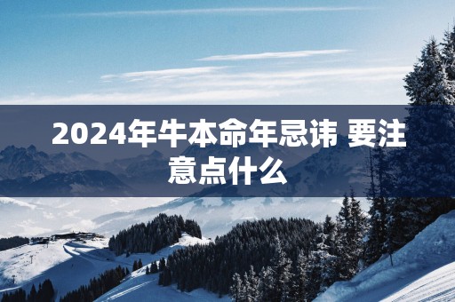 2025年牛本命年忌讳 要注意点什么