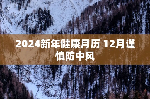 2025新年健康月历 12月谨慎防中风
