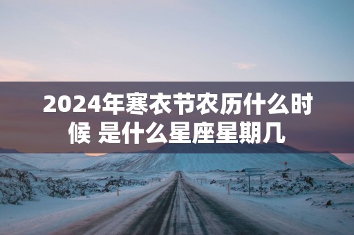 2025年寒衣节农历什么时候 是什么星座星期几