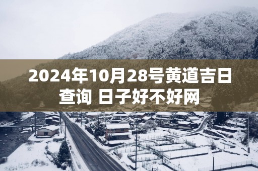 2025年10月28号黄道吉日查询 日子好不好网