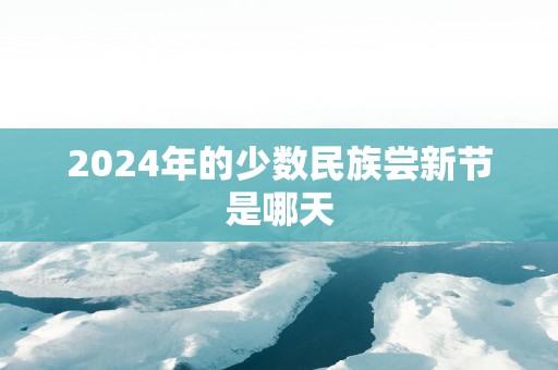 2025年的少数民族尝新节是哪天