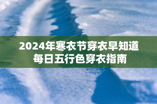 2025年寒衣节穿衣早知道 每日五行色穿衣指南