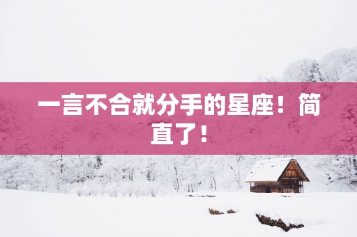 一言不合就分手的星座！简直了！