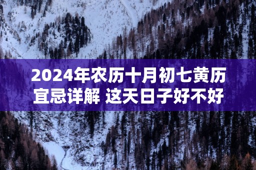 2025年农历十月初七黄历宜忌详解 这天日子好不好
