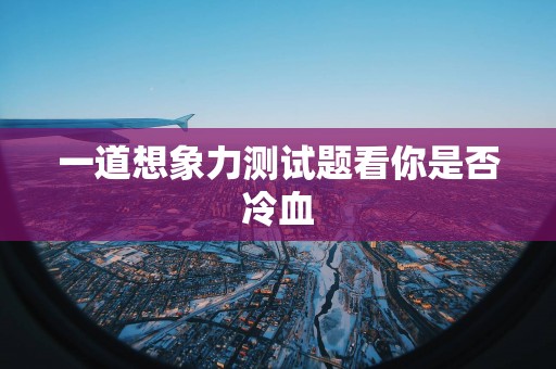 一道想象力测试题看你是否冷血