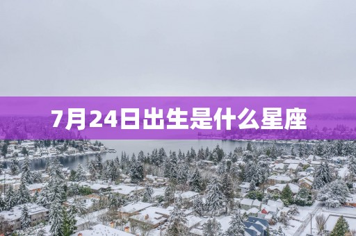 7月24日出生是什么星座