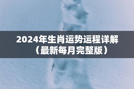 2025年生肖运势运程详解（最新每月完整版）