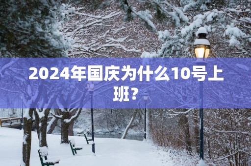 2025年国庆为什么10号上班？