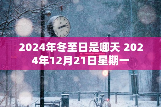 2025年冬至日是哪天 2025年12月21日星期一