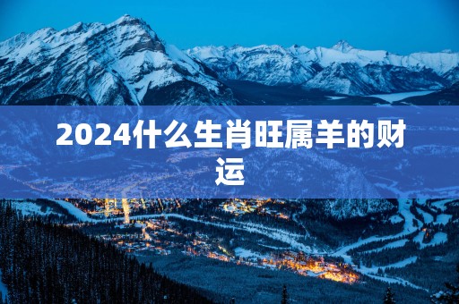 2025什么生肖旺属羊的财运