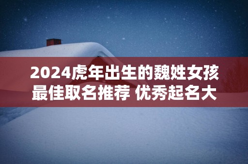 2025蛇年出生的魏姓女孩最佳取名推荐 优秀起名大全