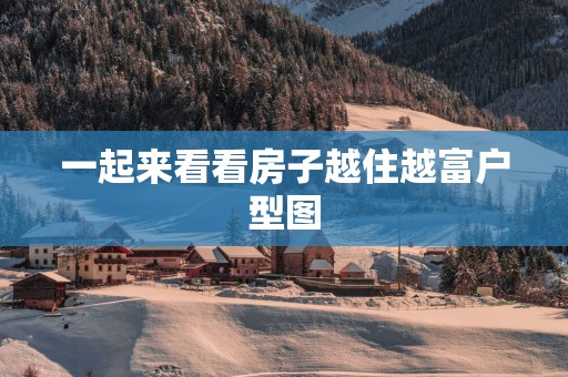 一起来看看房子越住越富户型图