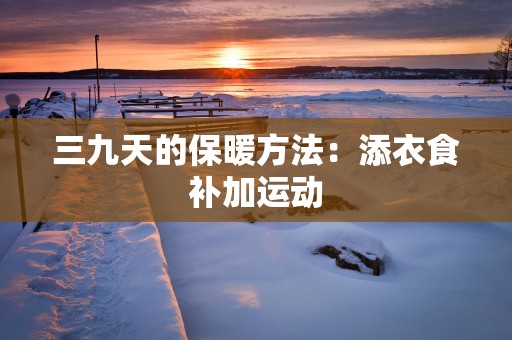 三九天的保暖方法：添衣食补加运动