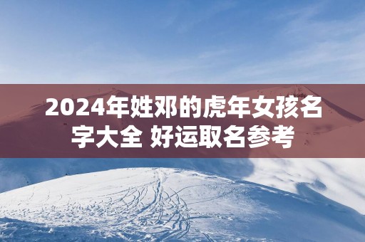 2025年姓邓的蛇年女孩名字大全 好运取名参考