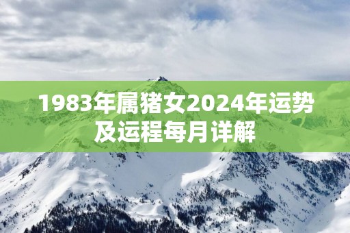 1983年属猪女2025年运势及运程每月详解