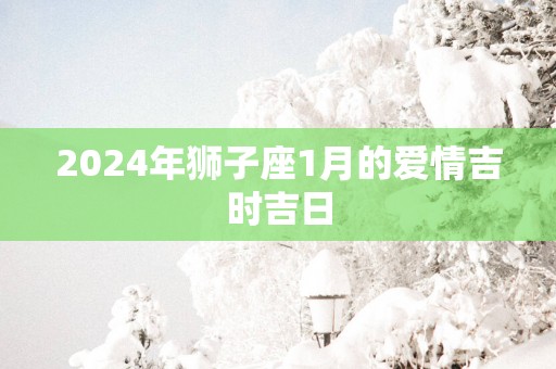 2025年狮子座1月的爱情吉时吉日