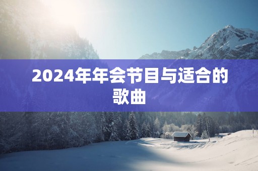 2025年年会节目与适合的歌曲