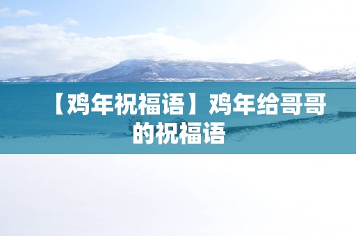 【鸡年祝福语】鸡年给哥哥的祝福语