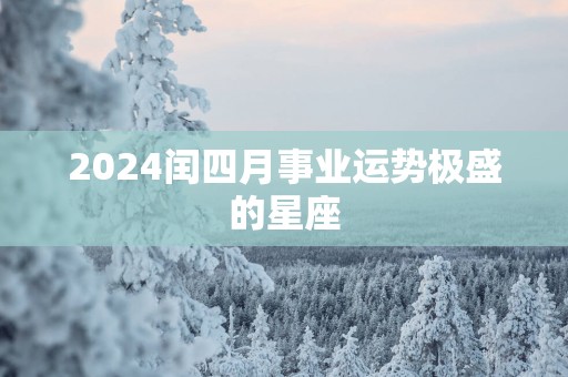 2025闰四月事业运势极盛的星座