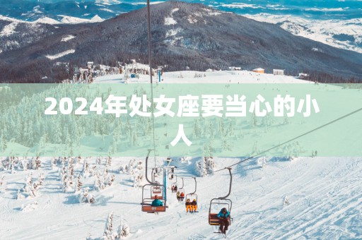 2025年处女座要当心的小人