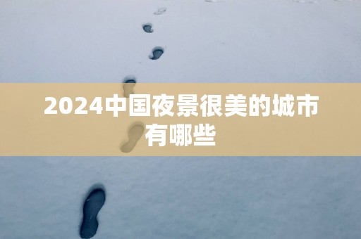 2025中国夜景很美的城市有哪些