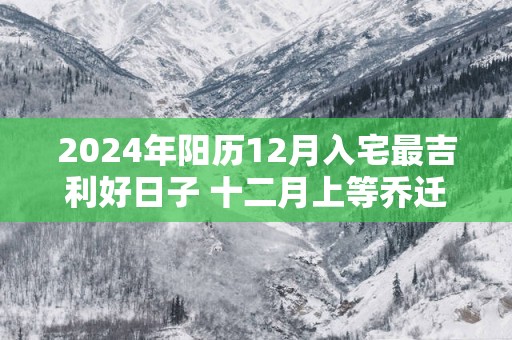 2025年阳历12月入宅最吉利好日子 十二月上等乔迁吉日