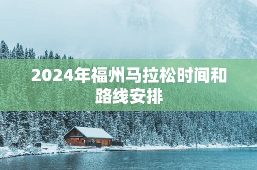 2025年福州马拉松时间和路线安排