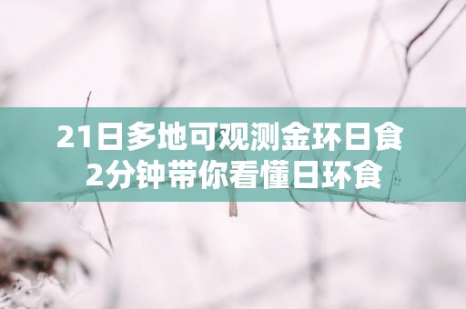 21日多地可观测金环日食 2分钟带你看懂日环食