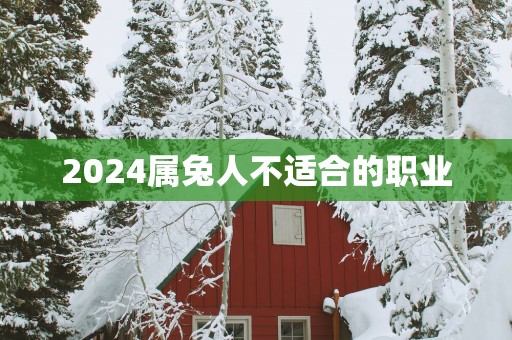 2025属兔人不适合的职业