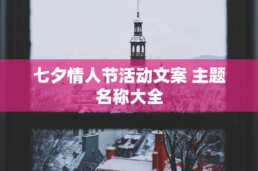 七夕情人节活动文案 主题名称大全