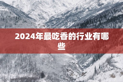 2025年最吃香的行业有哪些