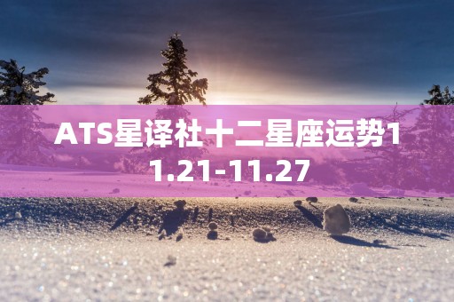 ATS星译社十二星座运势11.21-11.27
