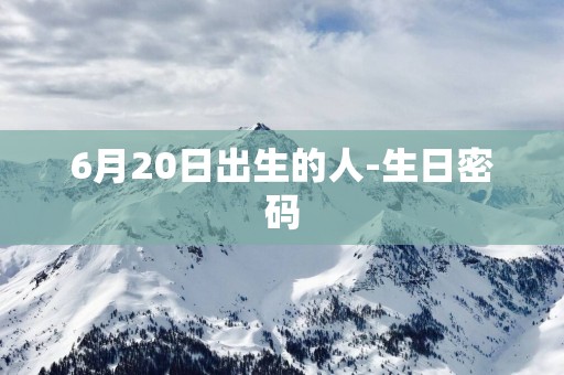 6月20日出生的人-生日密码