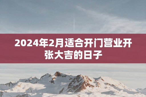 2025年2月适合开门营业开张大吉的日子