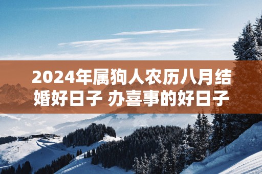 2025年属狗人农历八月结婚好日子 办喜事的好日子