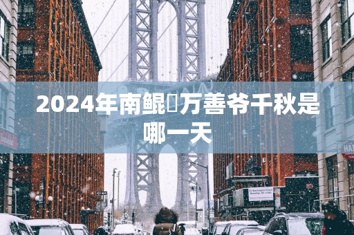 2025年南鲲鯓万善爷千秋是哪一天