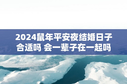 2025蛇年平安夜结婚日子合适吗 会一辈子在一起吗