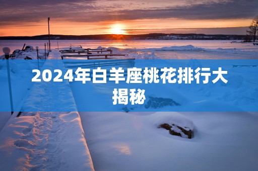 2025年白羊座桃花排行大揭秘