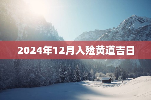 2025年12月入殓黄道吉日
