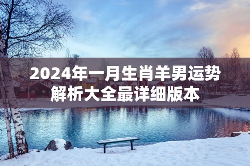 2025年一月生肖羊男运势解析大全最详细版本