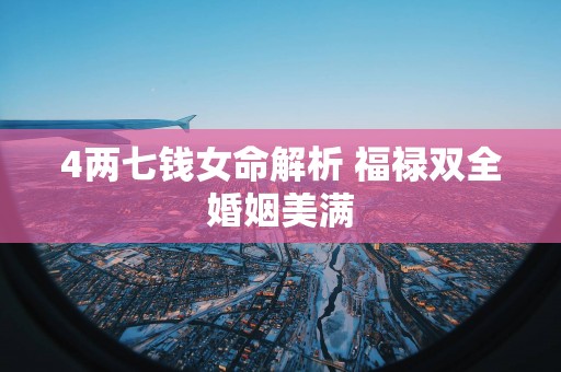 4两七钱女命解析 福禄双全婚姻美满