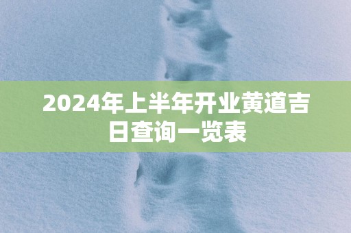 2025年上半年开业黄道吉日查询一览表