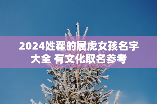 2025姓翟的属虎女孩名字大全 有文化取名参考