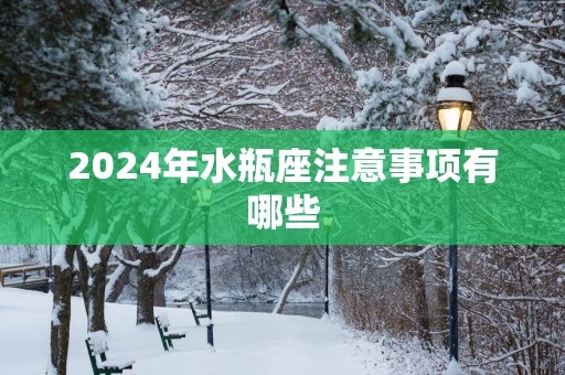 2025年水瓶座注意事项有哪些