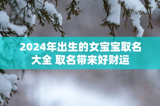 2025年出生的女宝宝取名大全 取名带来好财运
