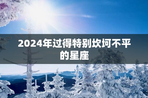 2025年过得特别坎坷不平的星座