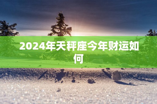 2025年天秤座今年财运如何