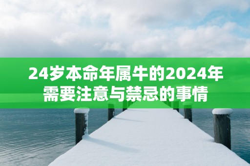 24岁本命年属牛的2025年需要注意与禁忌的事情