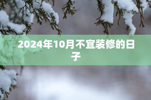 2025年10月不宜装修的日子
